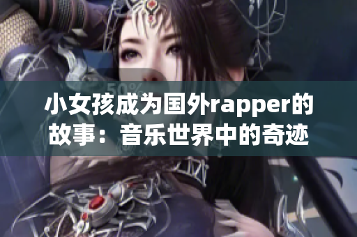 小女孩成为国外rapper的故事：音乐世界中的奇迹