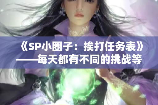 《SP小圈子：挨打任务表》——每天都有不同的挑战等着你！