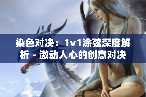染色对决：1v1涂弦深度解析－激动人心的创意对决
