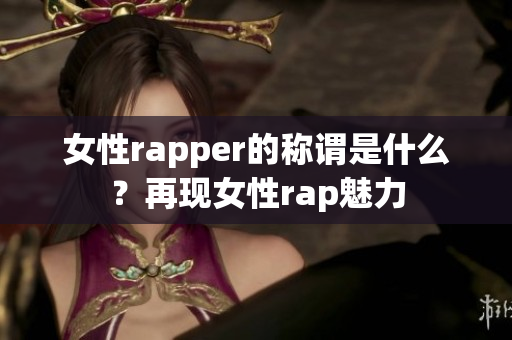 女性rapper的称谓是什么？再现女性rap魅力