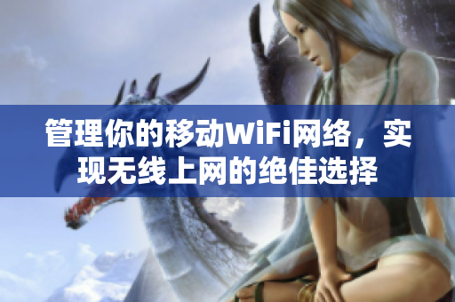 管理你的移动WiFi网络，实现无线上网的绝佳选择