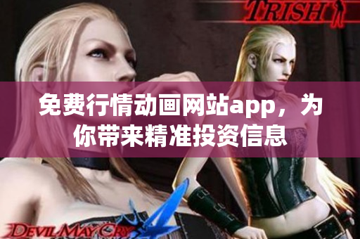 免费行情动画网站app，为你带来精准投资信息