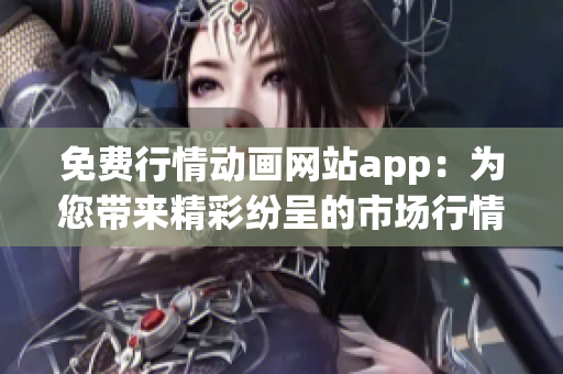 免费行情动画网站app：为您带来精彩纷呈的市场行情动态