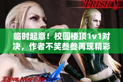 临时起意！校园楼顶1v1对决，作者不笑叁叁再现精彩战斗