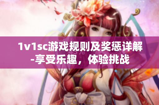 1v1sc游戏规则及奖惩详解-享受乐趣，体验挑战