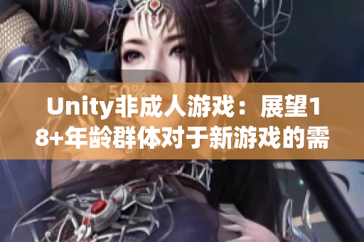 Unity非成人游戏：展望18+年龄群体对于新游戏的需求