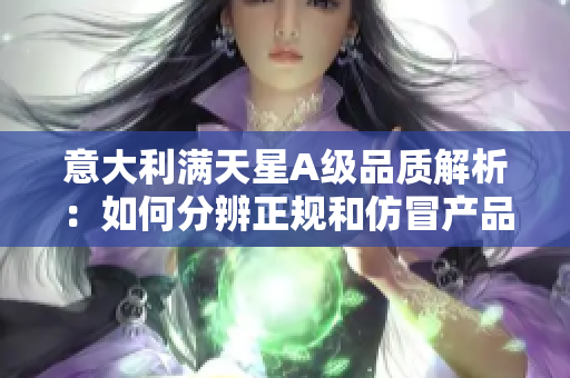 意大利满天星A级品质解析：如何分辨正规和仿冒产品