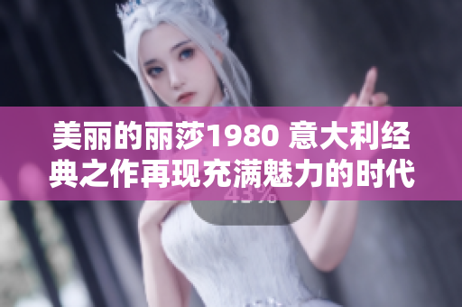 美丽的丽莎1980 意大利经典之作再现充满魅力的时代