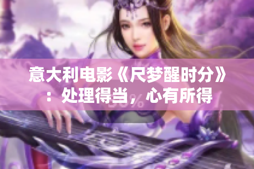 意大利电影《尺梦醒时分》：处理得当，心有所得