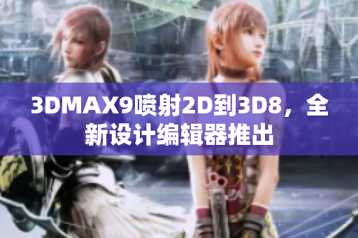 3DMAX9喷射2D到3D8，全新设计编辑器推出