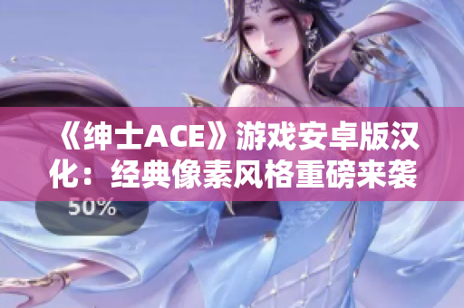 《绅士ACE》游戏安卓版汉化：经典像素风格重磅来袭