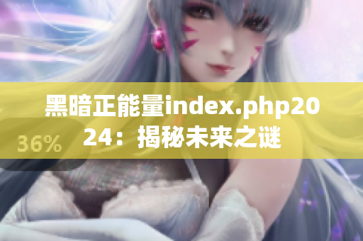 黑暗正能量index.php2024：揭秘未来之谜