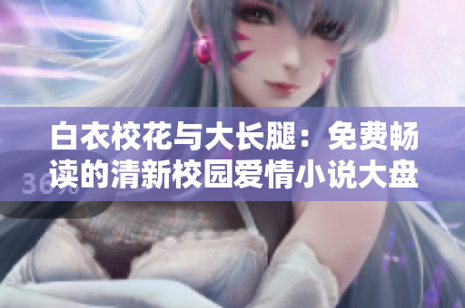 白衣校花与大长腿：免费畅读的清新校园爱情小说大盘点