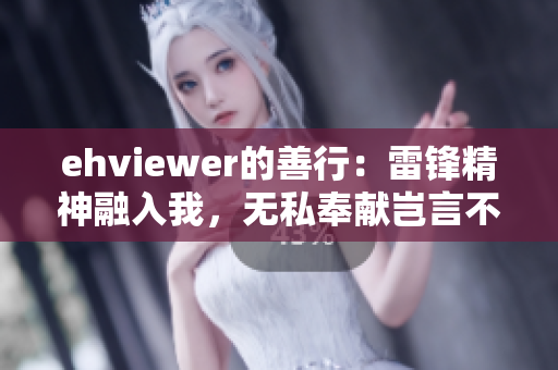 ehviewer的善行：雷锋精神融入我，无私奉献岂言不用谢