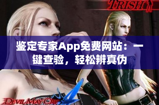 鉴定专家App免费网站：一键查验，轻松辨真伪