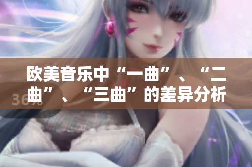 欧美音乐中“一曲”、“二曲”、“三曲”的差异分析