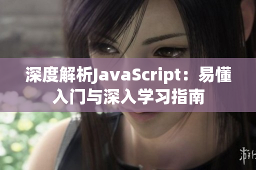 深度解析JavaScript：易懂入门与深入学习指南