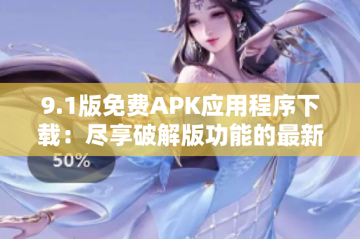 9.1版免费APK应用程序下载：尽享破解版功能的最新更新