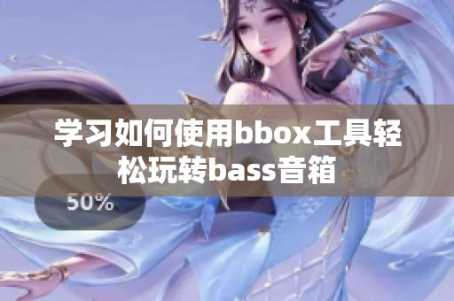 学习如何使用bbox工具轻松玩转bass音箱