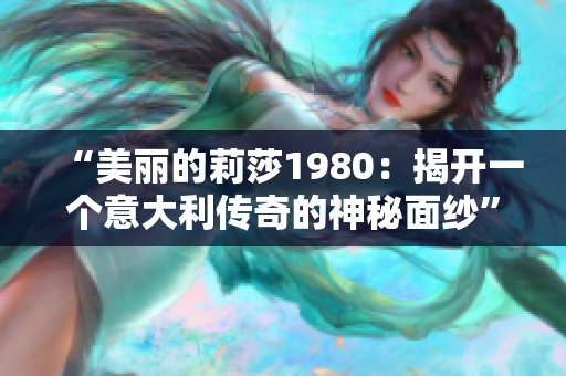 “美丽的莉莎1980：揭开一个意大利传奇的神秘面纱”