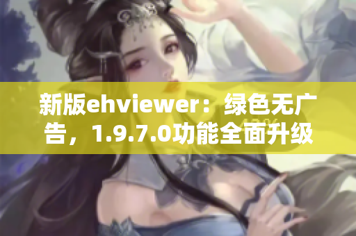 新版ehviewer：绿色无广告，1.9.7.0功能全面升级！