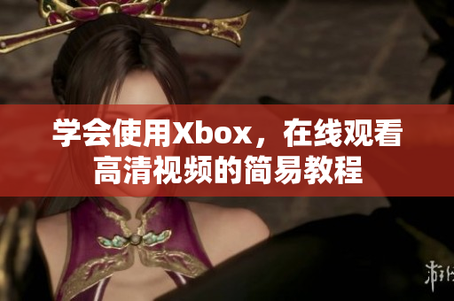 学会使用Xbox，在线观看高清视频的简易教程