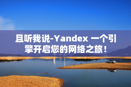 且听我说-Yandex 一个引擎开启您的网络之旅！