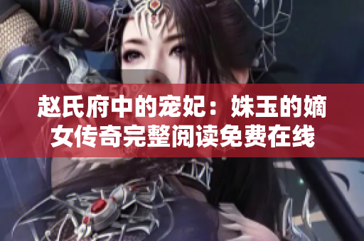 赵氏府中的宠妃：姝玉的嫡女传奇完整阅读免费在线