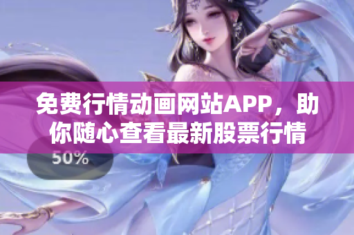 免费行情动画网站APP，助你随心查看最新股票行情