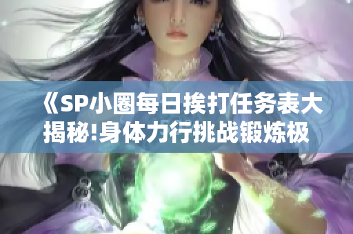 《SP小圈每日挨打任务表大揭秘!身体力行挑战锻炼极限》