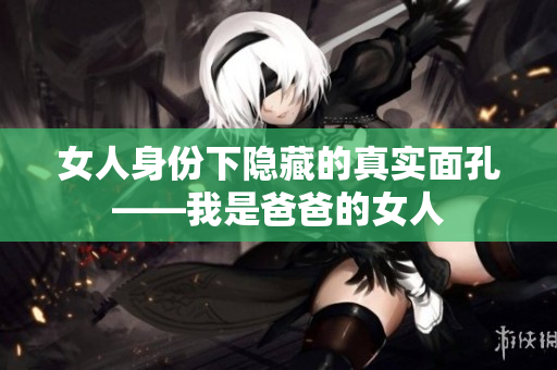 女人身份下隐藏的真实面孔——我是爸爸的女人