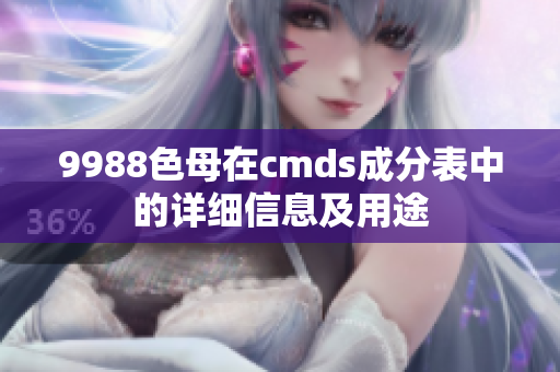 9988色母在cmds成分表中的详细信息及用途