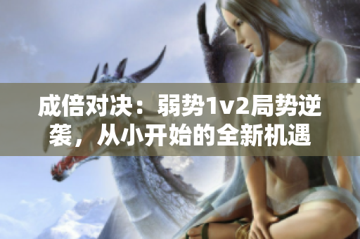 成倍对决：弱势1v2局势逆袭，从小开始的全新机遇