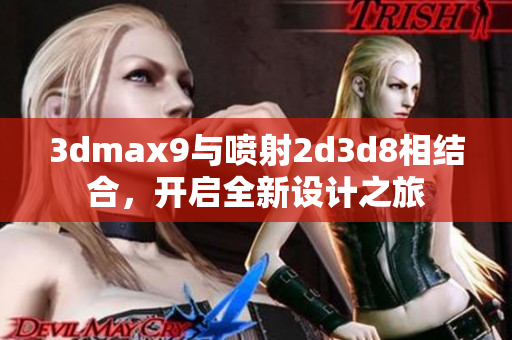 3dmax9与喷射2d3d8相结合，开启全新设计之旅