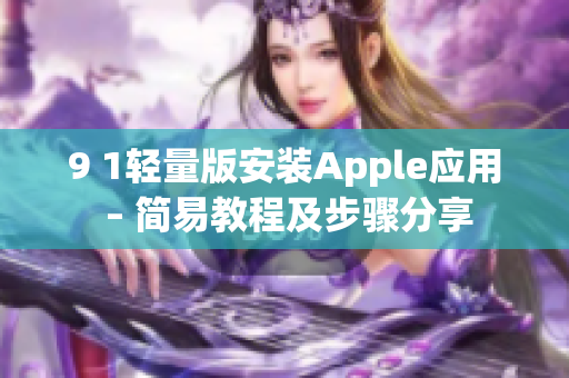 9 1轻量版安装Apple应用 – 简易教程及步骤分享