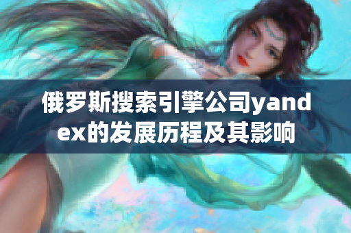 俄罗斯搜索引擎公司yandex的发展历程及其影响