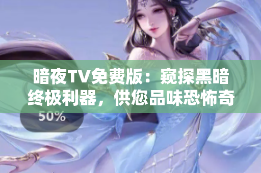 暗夜TV免费版：窥探黑暗终极利器，供您品味恐怖奇幻