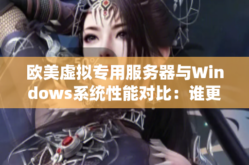 欧美虚拟专用服务器与Windows系统性能对比：谁更胜一筹？