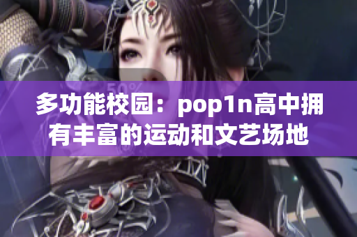 多功能校园：pop1n高中拥有丰富的运动和文艺场地