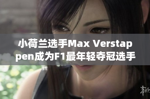 小荷兰选手Max Verstappen成为F1最年轻夺冠选手