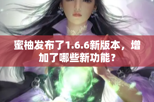 蜜柚发布了1.6.6新版本，增加了哪些新功能？