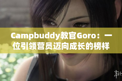 Campbuddy教官Goro：一位引领营员迈向成长的榜样