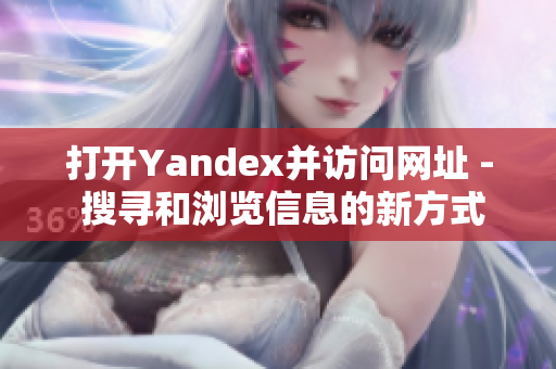 打开Yandex并访问网址 - 搜寻和浏览信息的新方式