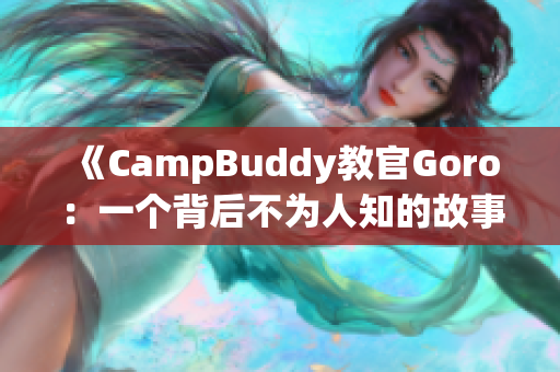 《CampBuddy教官Goro：一个背后不为人知的故事》