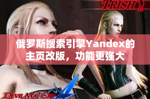 俄罗斯搜索引擎Yandex的主页改版，功能更强大