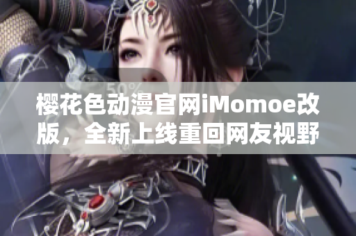 樱花色动漫官网iMomoe改版，全新上线重回网友视野