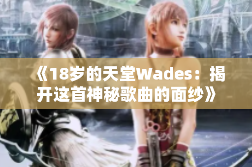 《18岁的天堂Wades：揭开这首神秘歌曲的面纱》