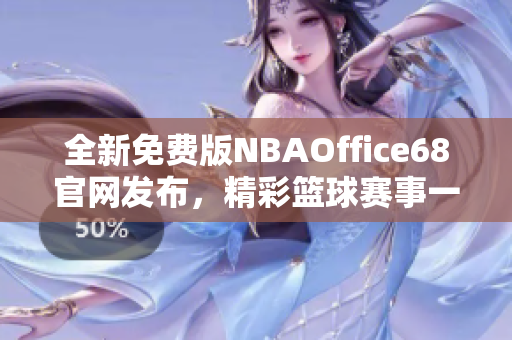 全新免费版NBAOffice68官网发布，精彩篮球赛事一网打尽