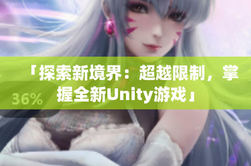 「探索新境界：超越限制，掌握全新Unity游戏」