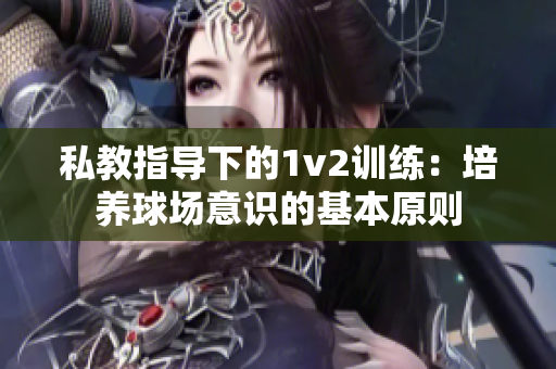 私教指导下的1v2训练：培养球场意识的基本原则